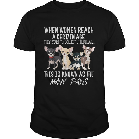 Other - Hot Women Start To Collect Chihuahua When Women Reach A Certain Age Shirt